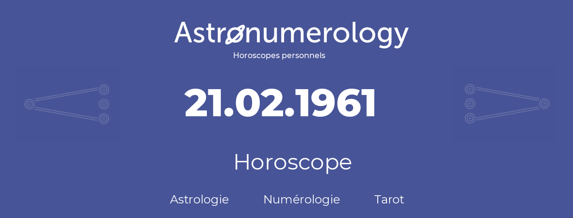 Horoscope pour anniversaire (jour de naissance): 21.02.1961 (21 Février 1961)