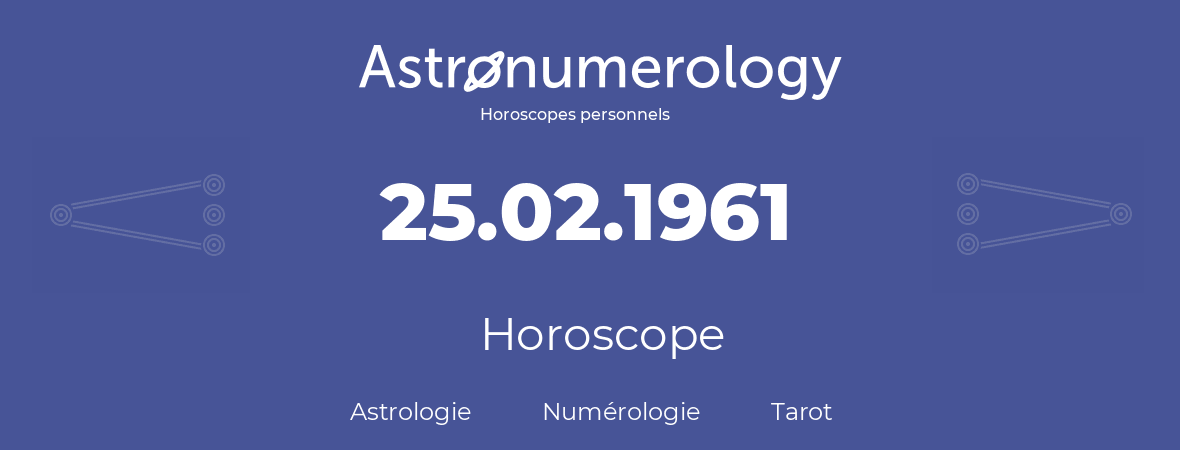 Horoscope pour anniversaire (jour de naissance): 25.02.1961 (25 Février 1961)