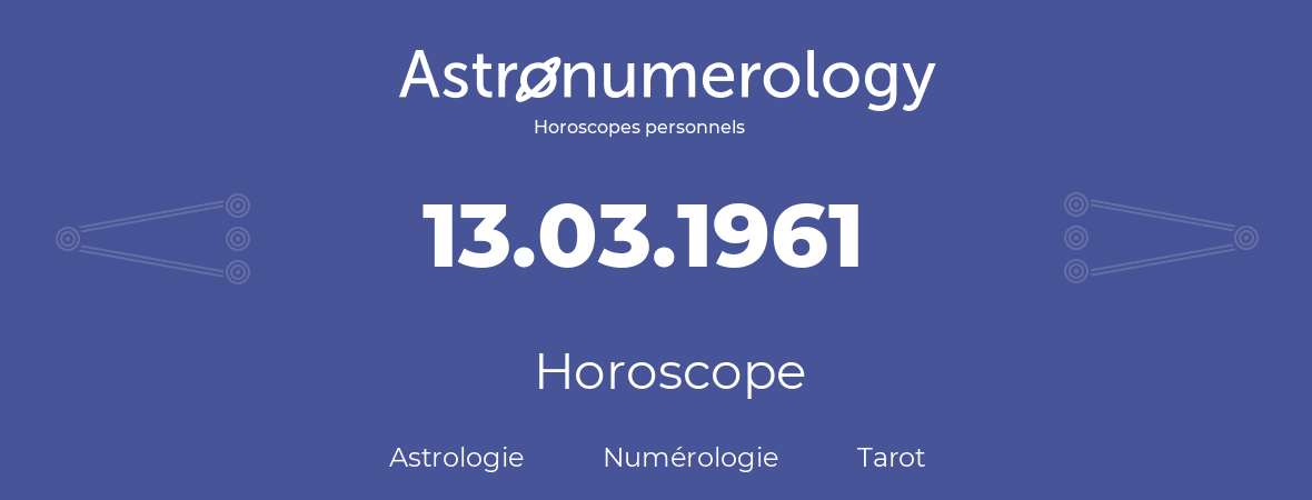 Horoscope pour anniversaire (jour de naissance): 13.03.1961 (13 Mars 1961)