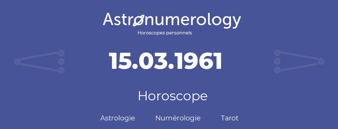 Horoscope pour anniversaire (jour de naissance): 15.03.1961 (15 Mars 1961)