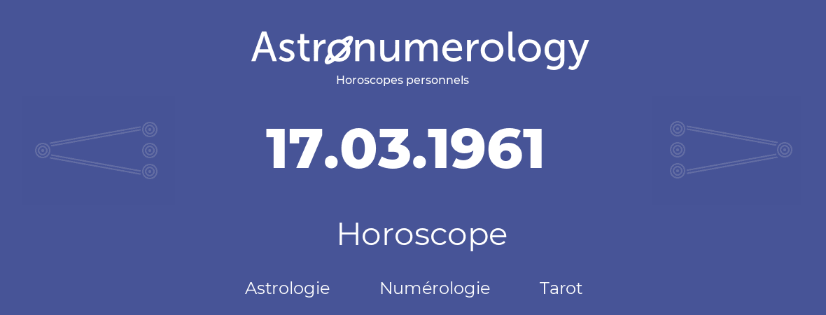 Horoscope pour anniversaire (jour de naissance): 17.03.1961 (17 Mars 1961)