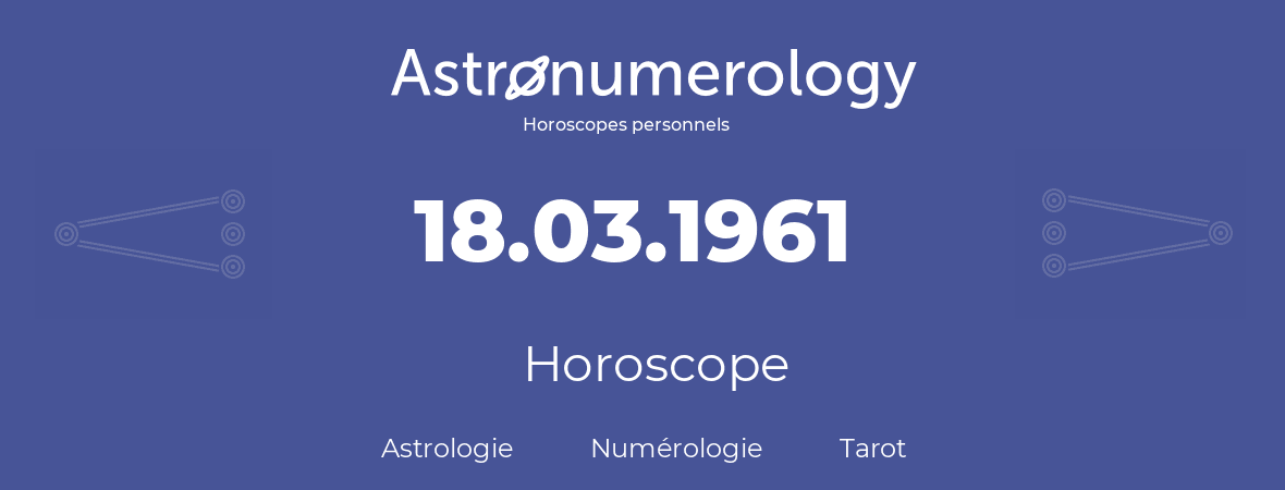 Horoscope pour anniversaire (jour de naissance): 18.03.1961 (18 Mars 1961)