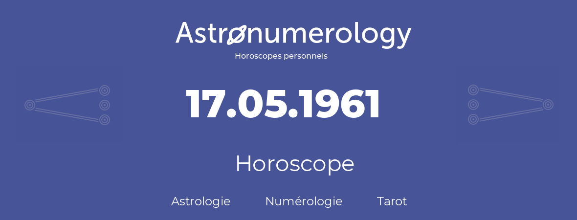 Horoscope pour anniversaire (jour de naissance): 17.05.1961 (17 Mai 1961)