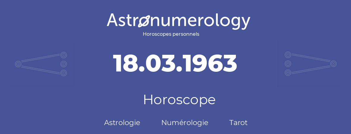 Horoscope pour anniversaire (jour de naissance): 18.03.1963 (18 Mars 1963)