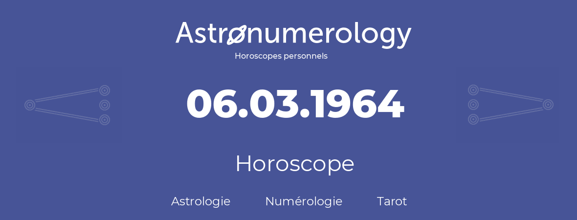 Horoscope pour anniversaire (jour de naissance): 06.03.1964 (06 Mars 1964)