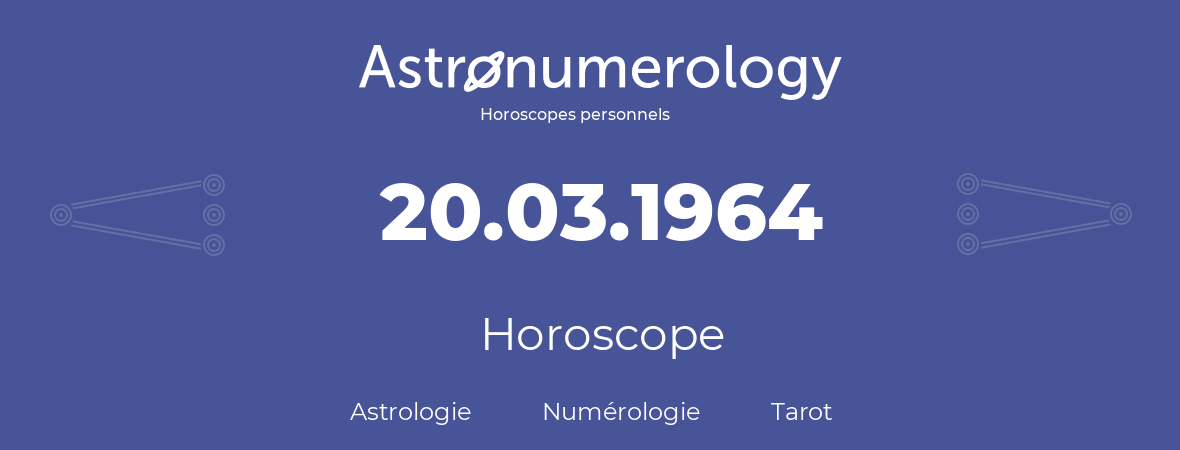 Horoscope pour anniversaire (jour de naissance): 20.03.1964 (20 Mars 1964)