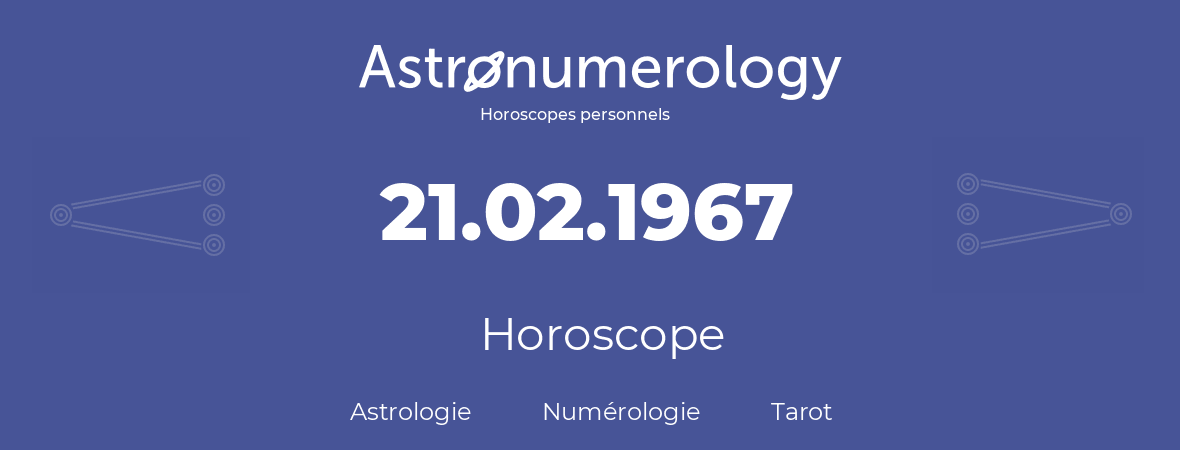 Horoscope pour anniversaire (jour de naissance): 21.02.1967 (21 Février 1967)