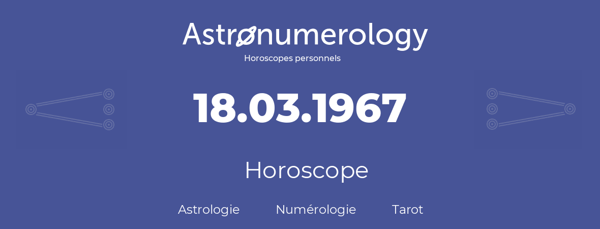 Horoscope pour anniversaire (jour de naissance): 18.03.1967 (18 Mars 1967)