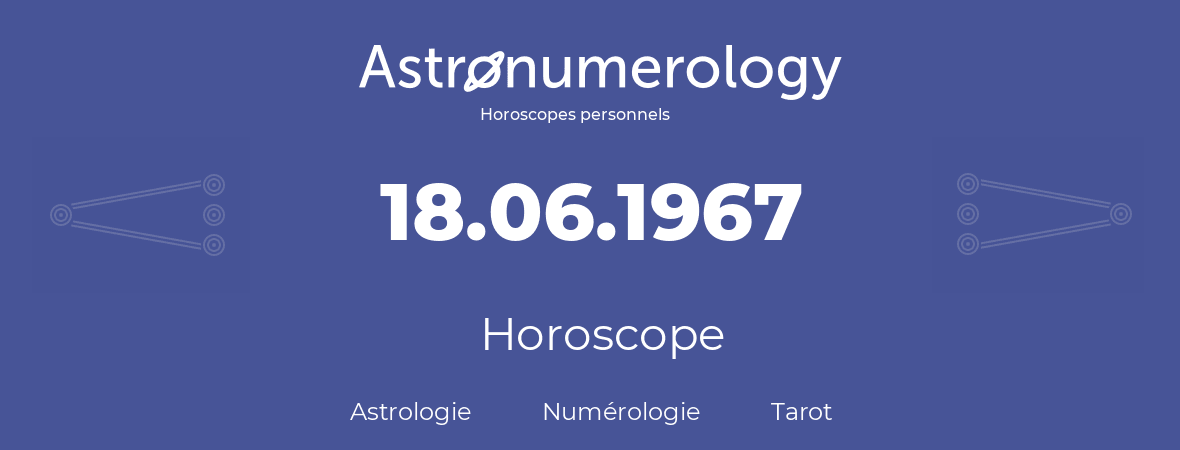 Horoscope pour anniversaire (jour de naissance): 18.06.1967 (18 Juin 1967)