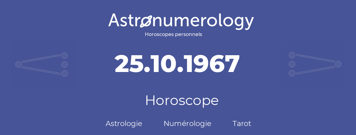 Horoscope pour anniversaire (jour de naissance): 25.10.1967 (25 Octobre 1967)