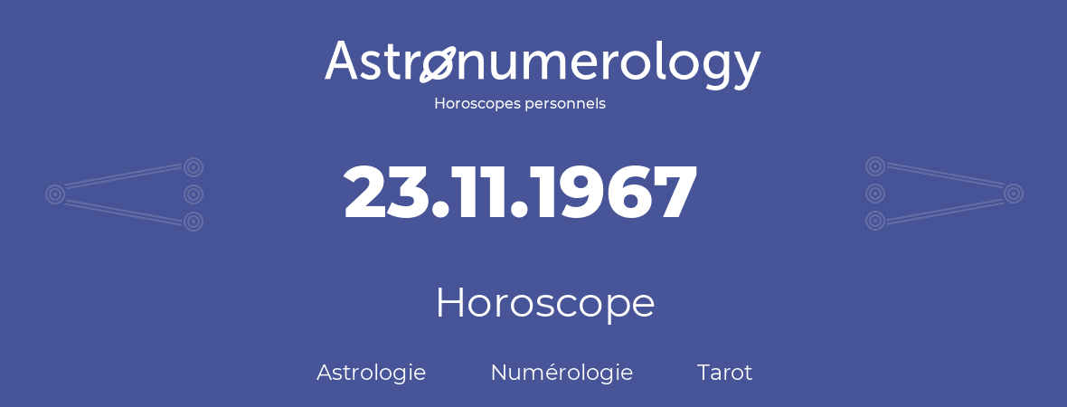 Horoscope pour anniversaire (jour de naissance): 23.11.1967 (23 Novembre 1967)