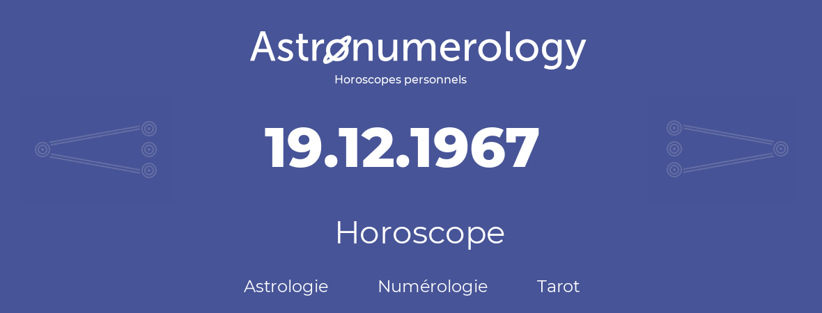 Horoscope pour anniversaire (jour de naissance): 19.12.1967 (19 Décembre 1967)