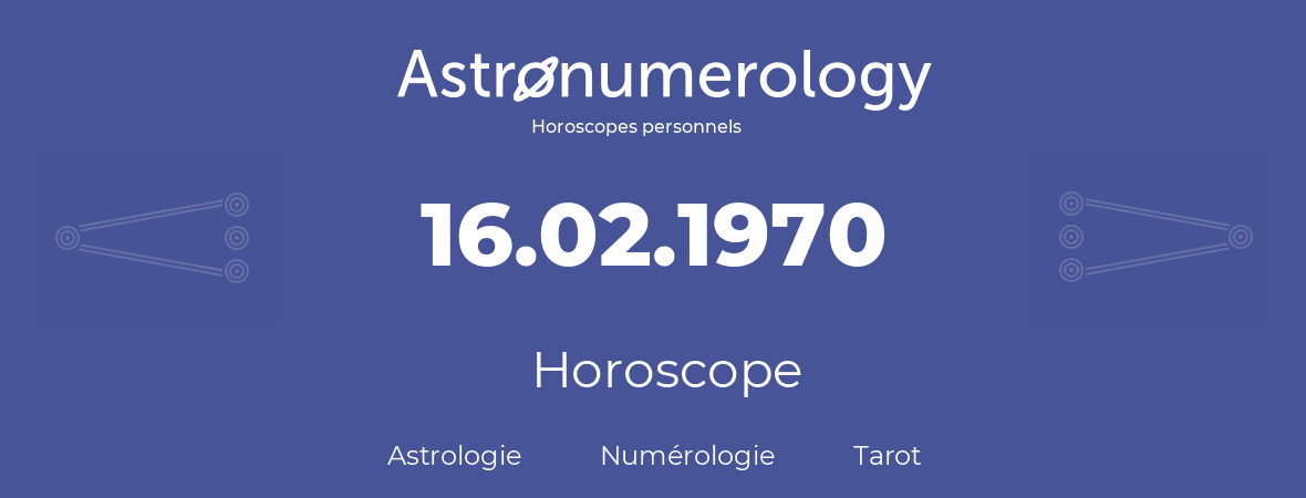Horoscope pour anniversaire (jour de naissance): 16.02.1970 (16 Février 1970)