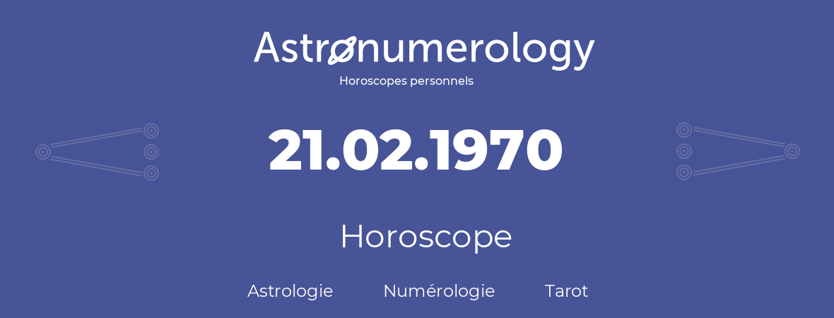 Horoscope pour anniversaire (jour de naissance): 21.02.1970 (21 Février 1970)