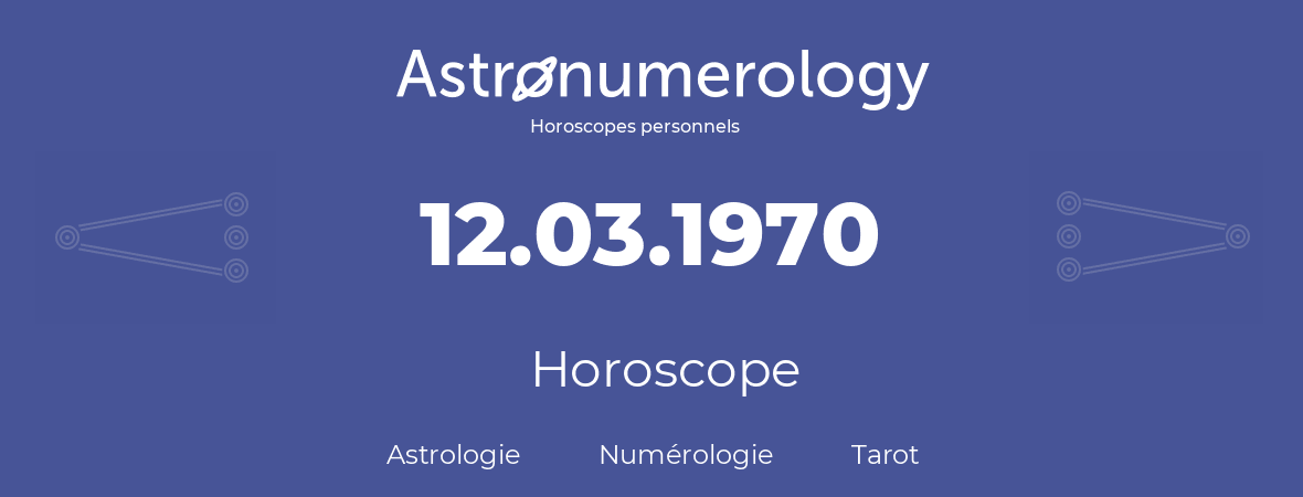 Horoscope pour anniversaire (jour de naissance): 12.03.1970 (12 Mars 1970)