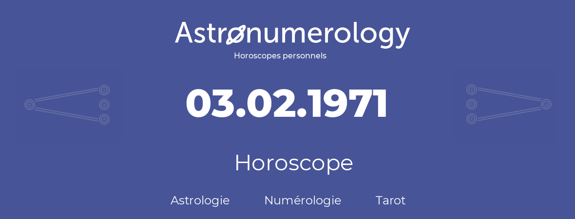 Horoscope pour anniversaire (jour de naissance): 03.02.1971 (03 Février 1971)