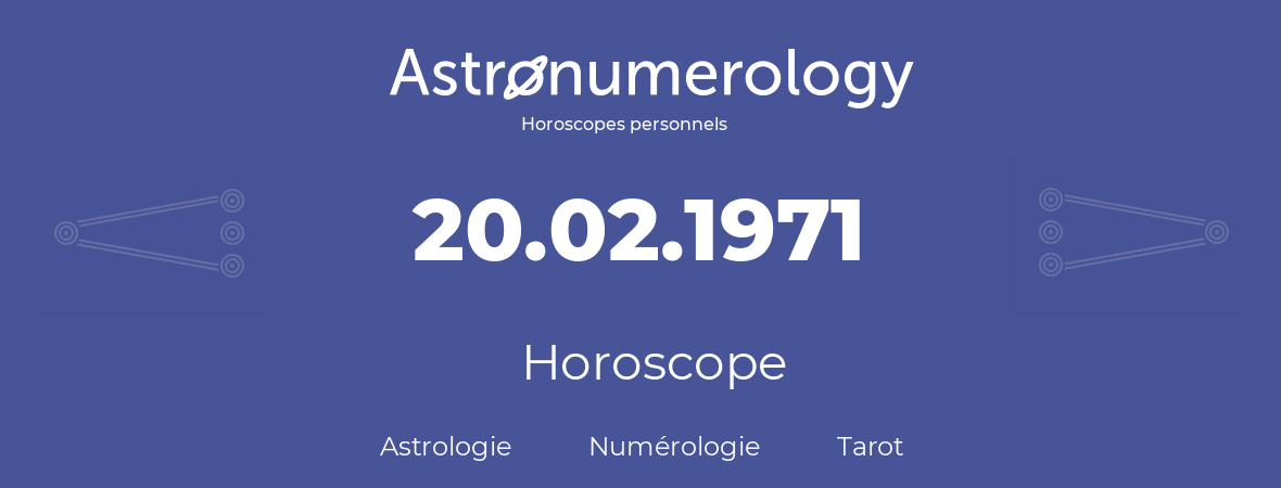 Horoscope pour anniversaire (jour de naissance): 20.02.1971 (20 Février 1971)