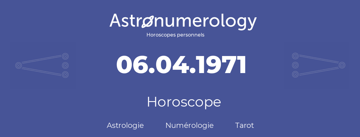 Horoscope pour anniversaire (jour de naissance): 06.04.1971 (06 Avril 1971)