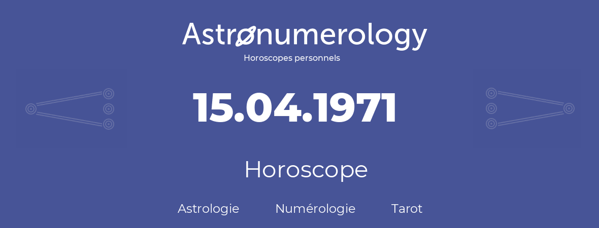 Horoscope pour anniversaire (jour de naissance): 15.04.1971 (15 Avril 1971)