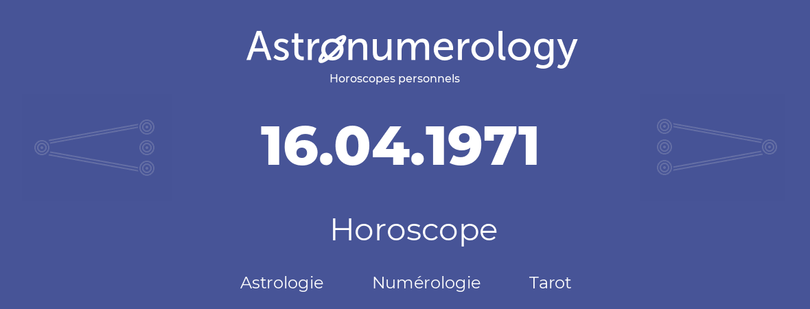 Horoscope pour anniversaire (jour de naissance): 16.04.1971 (16 Avril 1971)