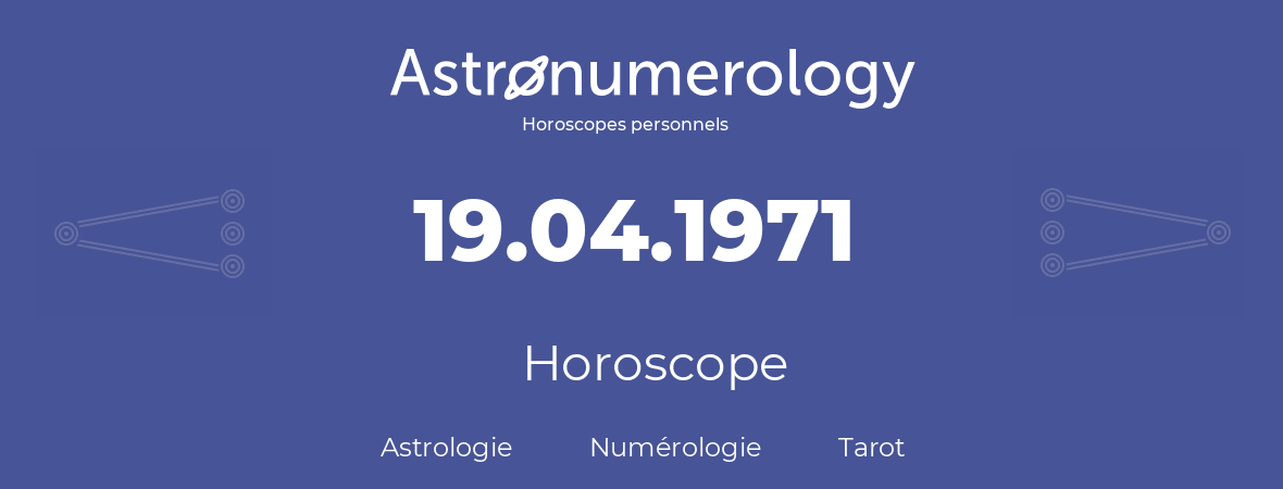 Horoscope pour anniversaire (jour de naissance): 19.04.1971 (19 Avril 1971)