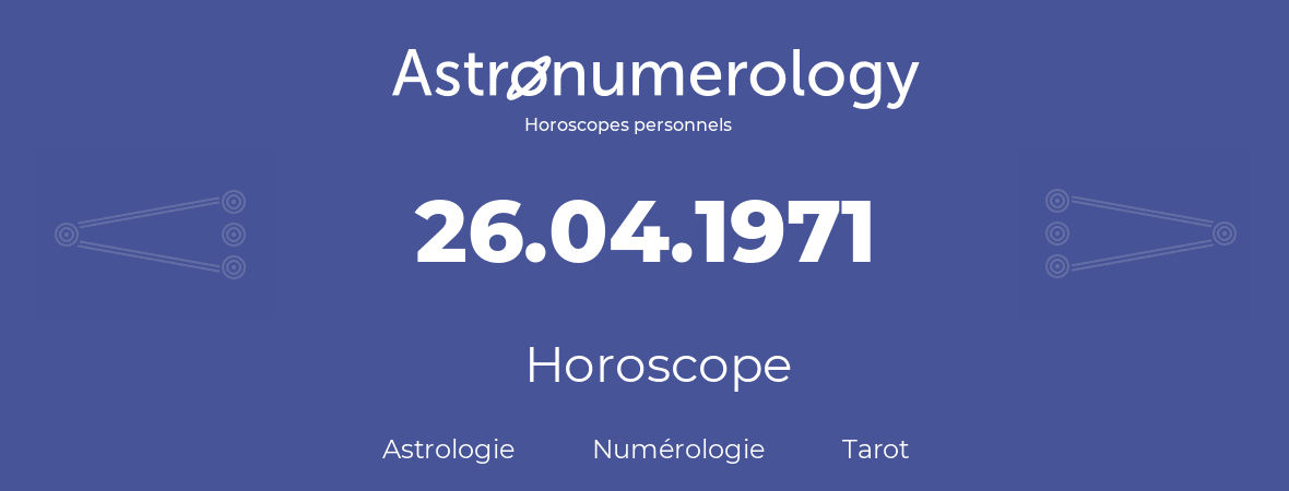 Horoscope pour anniversaire (jour de naissance): 26.04.1971 (26 Avril 1971)