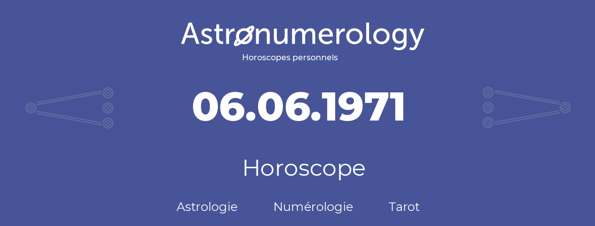Horoscope pour anniversaire (jour de naissance): 06.06.1971 (6 Juin 1971)