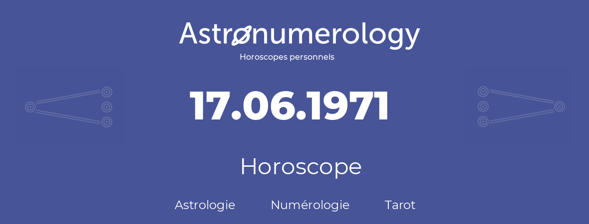 Horoscope pour anniversaire (jour de naissance): 17.06.1971 (17 Juin 1971)