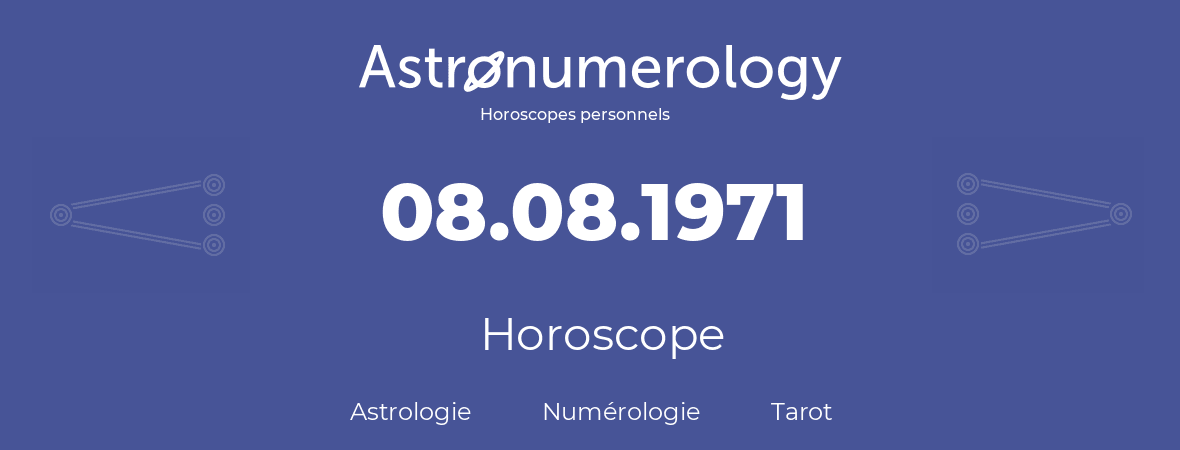 Horoscope pour anniversaire (jour de naissance): 08.08.1971 (8 Août 1971)
