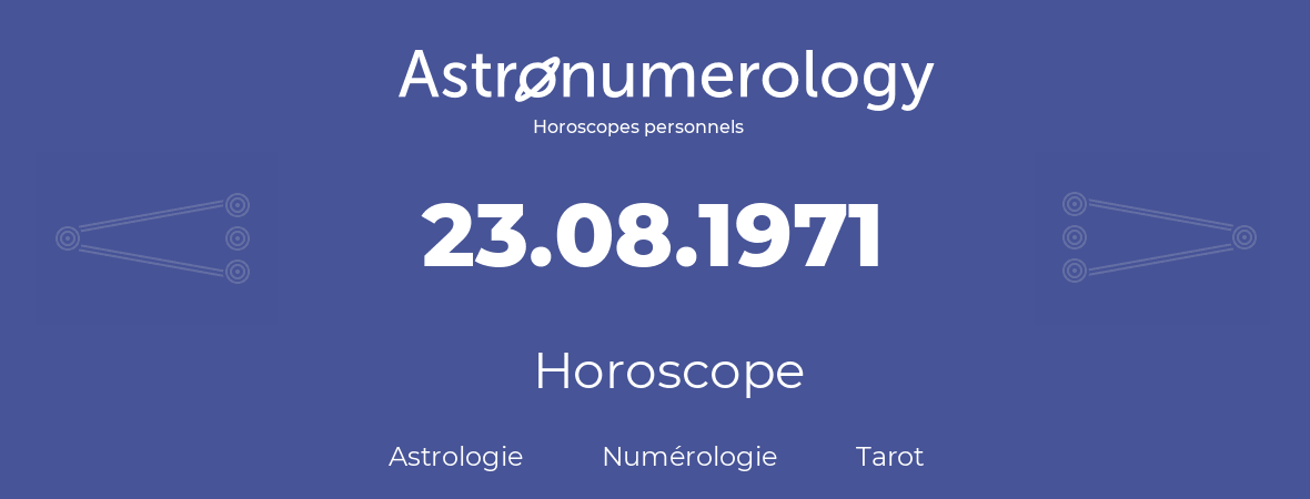 Horoscope pour anniversaire (jour de naissance): 23.08.1971 (23 Août 1971)
