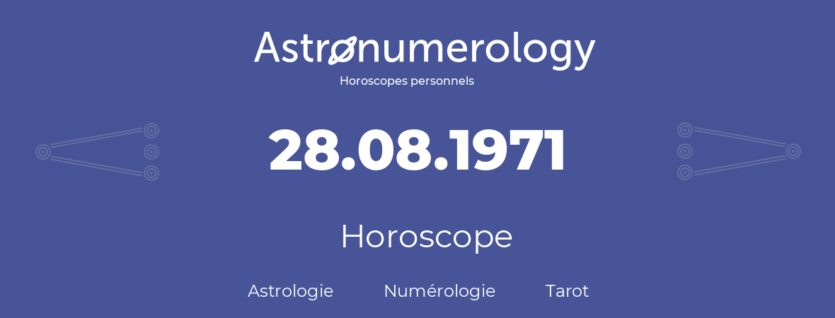 Horoscope pour anniversaire (jour de naissance): 28.08.1971 (28 Août 1971)