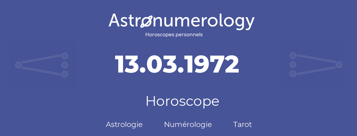 Horoscope pour anniversaire (jour de naissance): 13.03.1972 (13 Mars 1972)