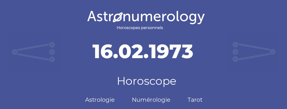 Horoscope pour anniversaire (jour de naissance): 16.02.1973 (16 Février 1973)