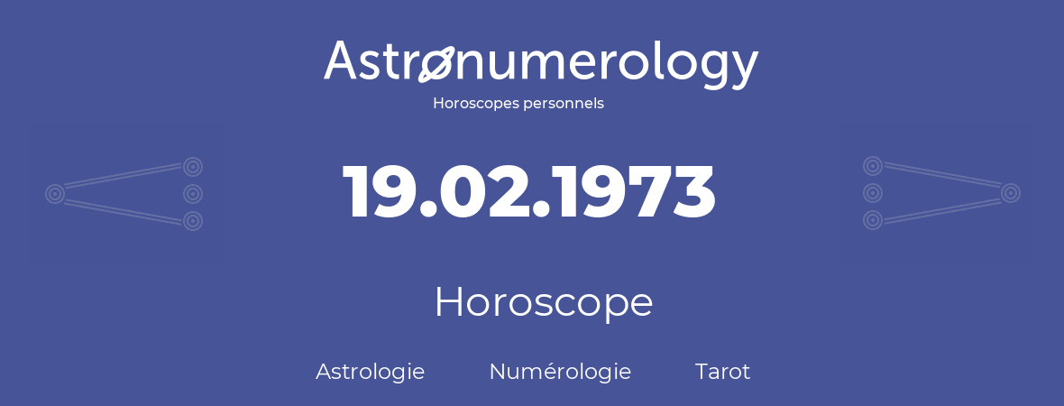 Horoscope pour anniversaire (jour de naissance): 19.02.1973 (19 Février 1973)