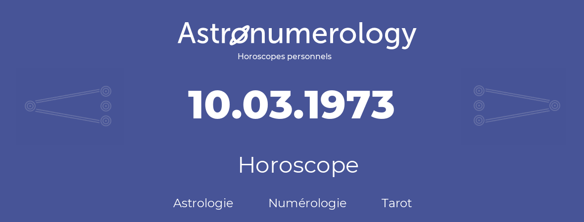 Horoscope pour anniversaire (jour de naissance): 10.03.1973 (10 Mars 1973)