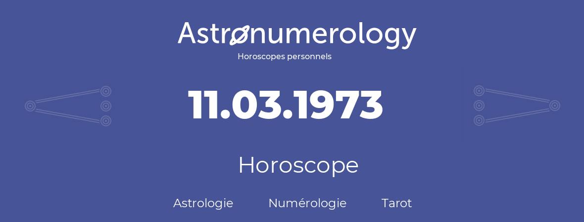 Horoscope pour anniversaire (jour de naissance): 11.03.1973 (11 Mars 1973)