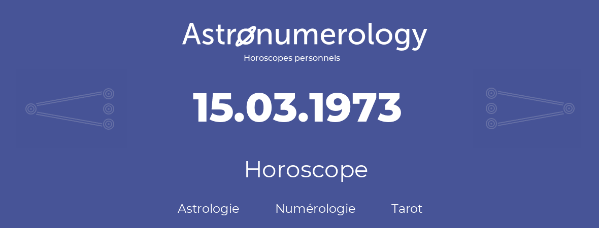 Horoscope pour anniversaire (jour de naissance): 15.03.1973 (15 Mars 1973)