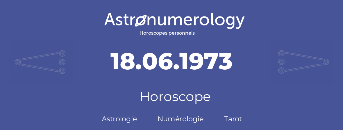 Horoscope pour anniversaire (jour de naissance): 18.06.1973 (18 Juin 1973)