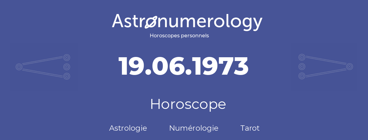 Horoscope pour anniversaire (jour de naissance): 19.06.1973 (19 Juin 1973)