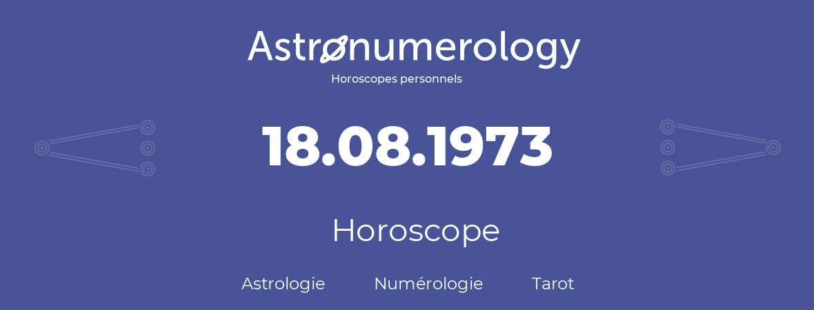 Horoscope pour anniversaire (jour de naissance): 18.08.1973 (18 Août 1973)