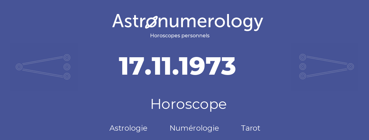 Horoscope pour anniversaire (jour de naissance): 17.11.1973 (17 Novembre 1973)