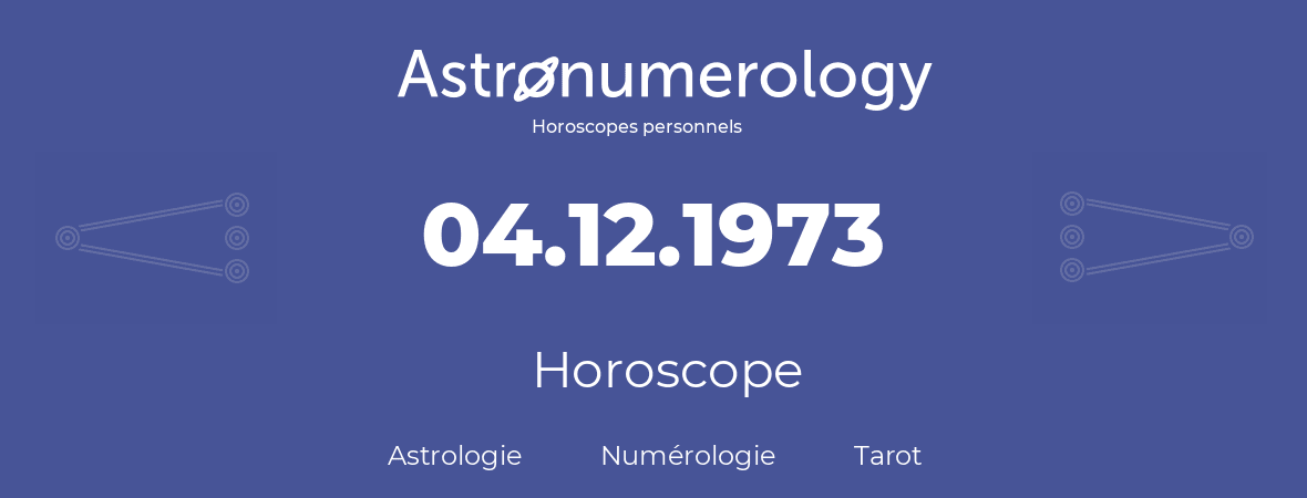 Horoscope pour anniversaire (jour de naissance): 04.12.1973 (04 Décembre 1973)