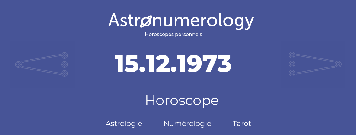 Horoscope pour anniversaire (jour de naissance): 15.12.1973 (15 Décembre 1973)