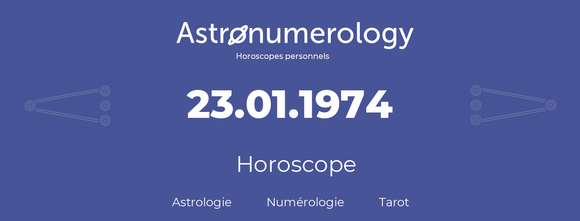 Horoscope pour anniversaire (jour de naissance): 23.01.1974 (23 Janvier 1974)