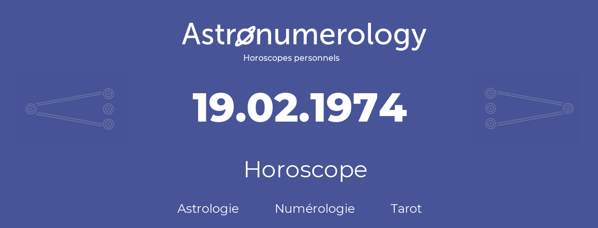 Horoscope pour anniversaire (jour de naissance): 19.02.1974 (19 Février 1974)