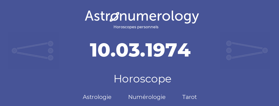 Horoscope pour anniversaire (jour de naissance): 10.03.1974 (10 Mars 1974)