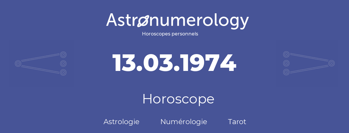 Horoscope pour anniversaire (jour de naissance): 13.03.1974 (13 Mars 1974)