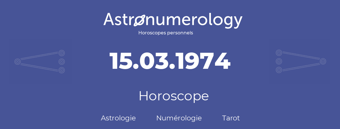 Horoscope pour anniversaire (jour de naissance): 15.03.1974 (15 Mars 1974)