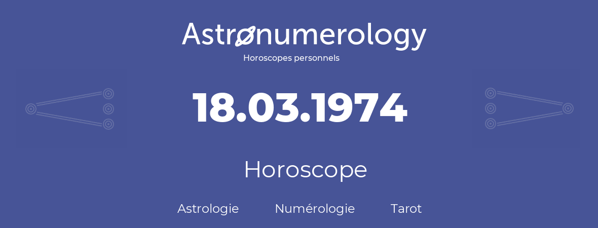 Horoscope pour anniversaire (jour de naissance): 18.03.1974 (18 Mars 1974)