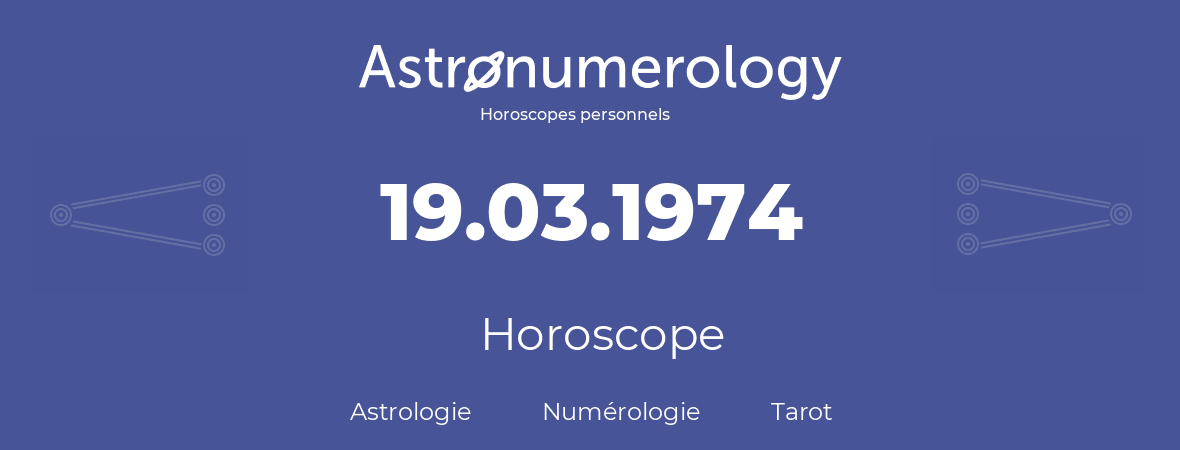 Horoscope pour anniversaire (jour de naissance): 19.03.1974 (19 Mars 1974)